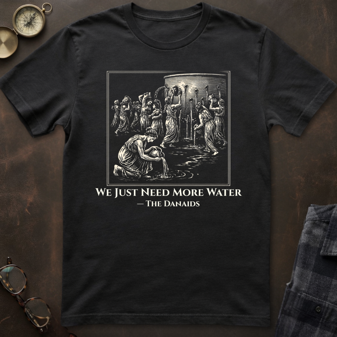 Danaids Need More Water T-Shirt