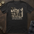 Hephaestus Have You Tried Not Breaking It T-Shirt