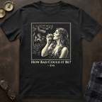 Eve How Bad Could It Be T-Shirt