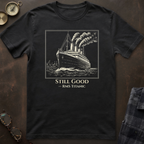 Titanic Still Good  T-Shirt