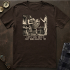 Hephaestus Have You Tried Not Breaking It T-Shirt