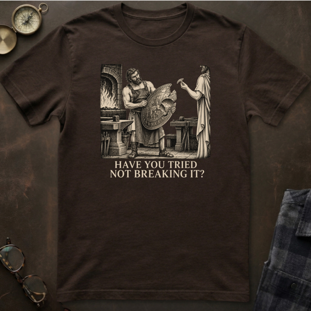 Hephaestus Have You Tried Not Breaking It T-Shirt