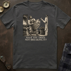 Hephaestus Have You Tried Not Breaking It T-Shirt