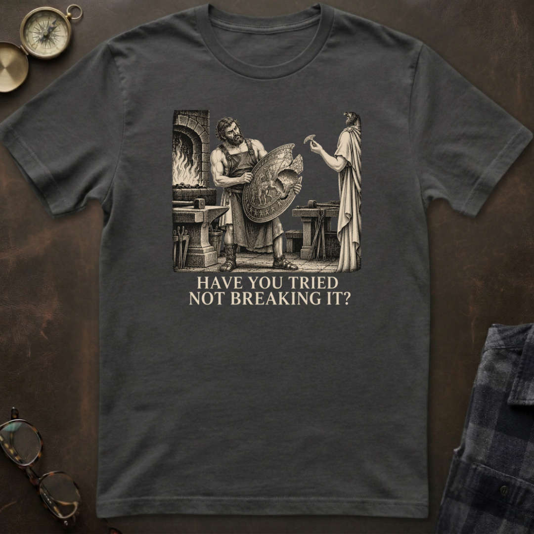Hephaestus Have You Tried Not Breaking It T-Shirt