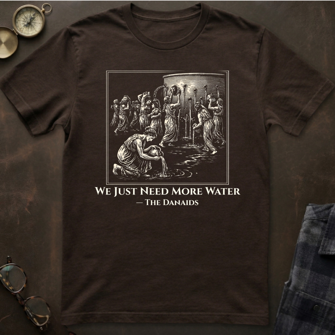 Danaids Need More Water T-Shirt