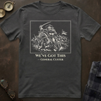 Custer We've Got This T-Shirt