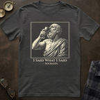 Socrates I Said What I Said T-Shirt