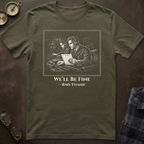 Titanic We'll Be Fine T-Shirt