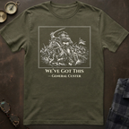 Custer We've Got This T-Shirt