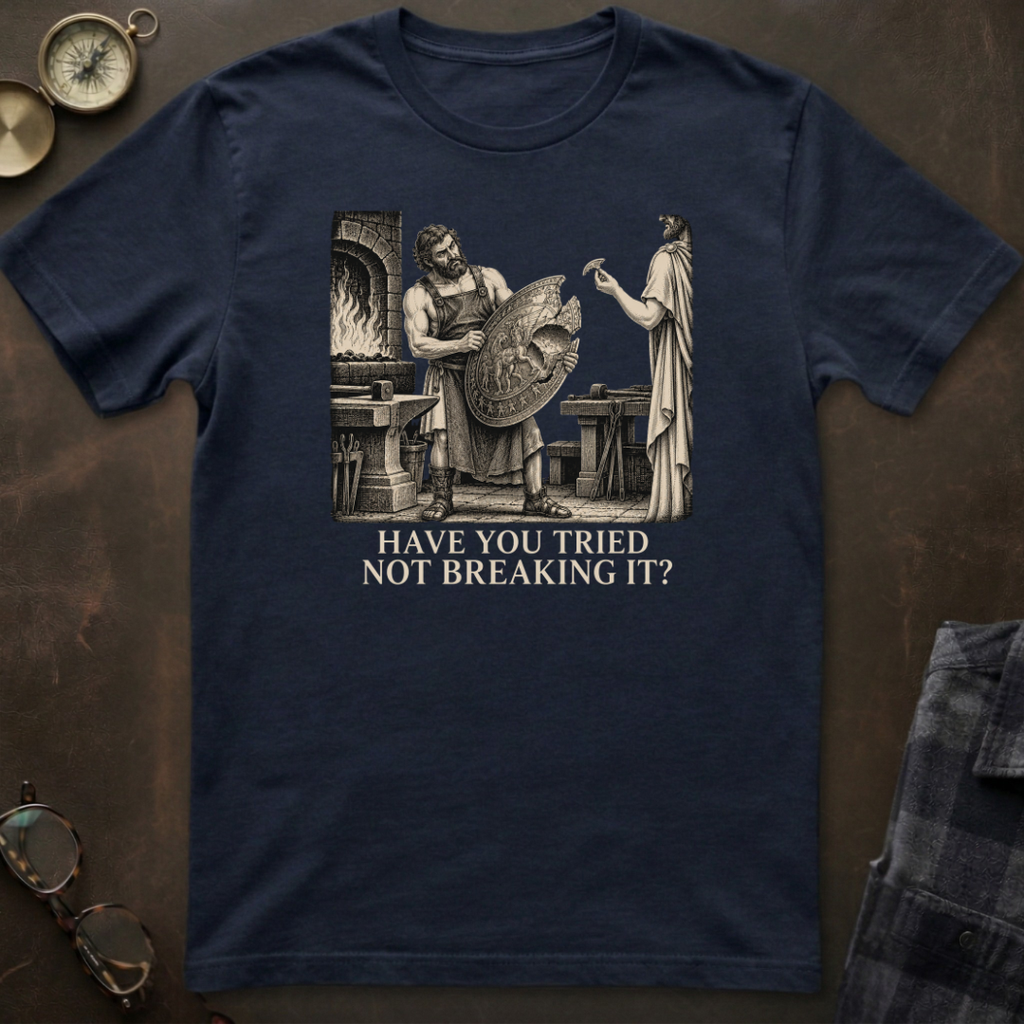 Hephaestus Have You Tried Not Breaking It T-Shirt