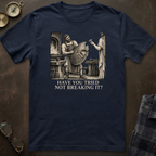 Hephaestus Have You Tried Not Breaking It T-Shirt