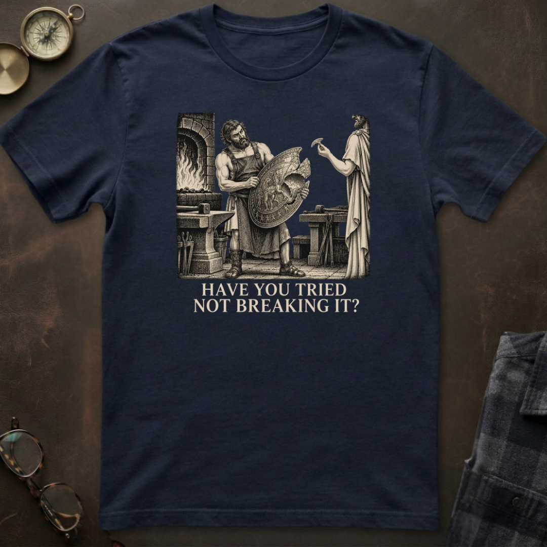 Hephaestus Have You Tried Not Breaking It T-Shirt