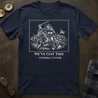 Custer We've Got This T-Shirt