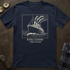 Titanic Still Good  T-Shirt